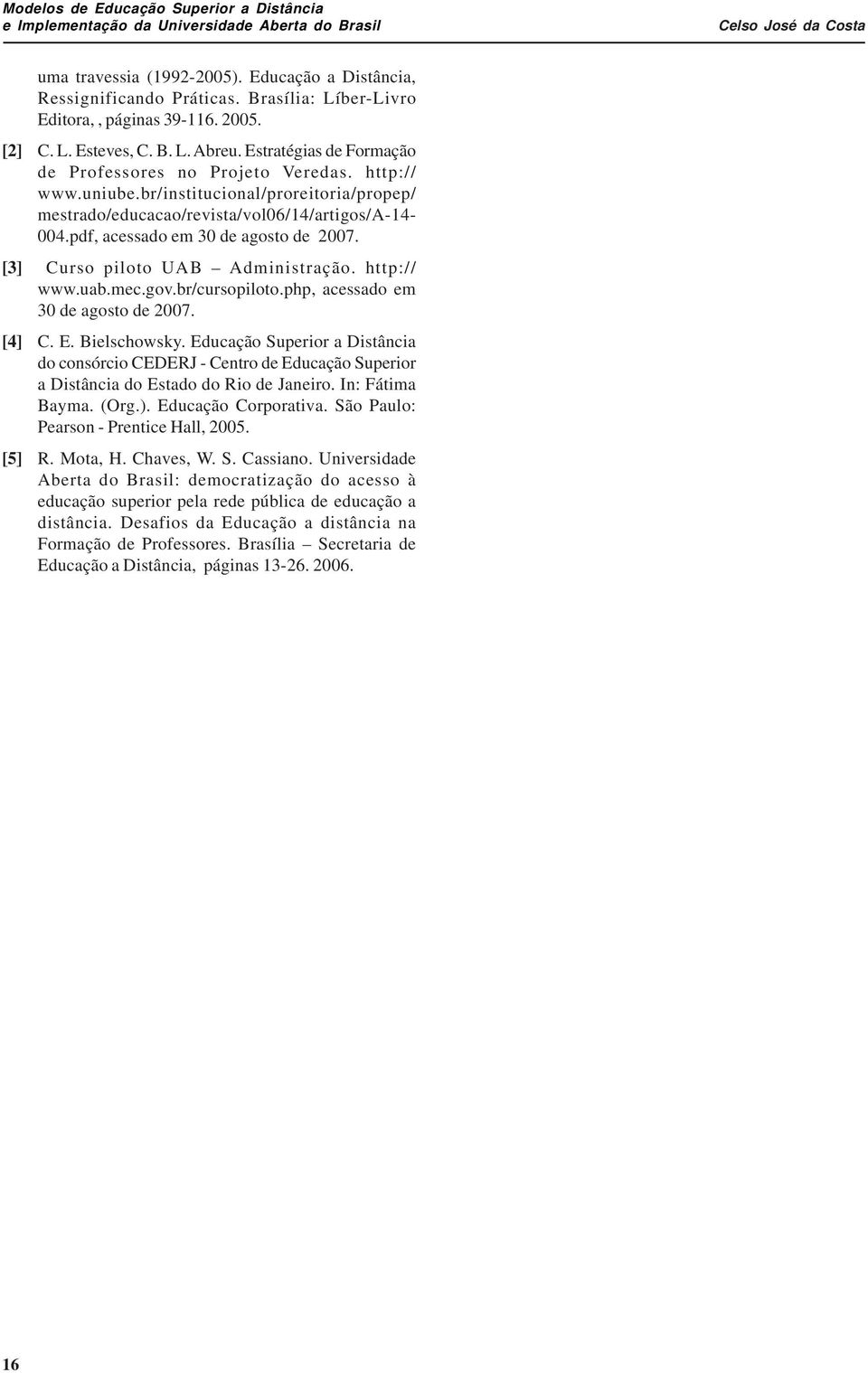 pdf, acessado em 30 de agosto de 2007. [3] Curso piloto UAB Administração. http:// www.uab.mec.gov.br/cursopiloto.php, acessado em 30 de agosto de 2007. [4] C. E. Bielschowsky.