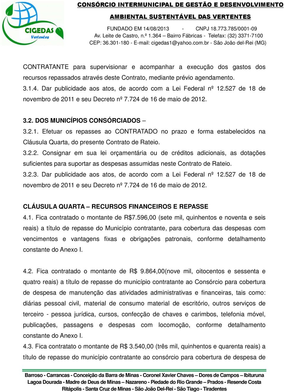 3.2.2. Consignar em sua lei orçamentária ou de créditos adicionais, as dotações suficientes para suportar as despesas assumidas neste Contrato de Rateio. 3.2.3. Dar publicidade aos atos, de acordo com a Lei Federal nº 12.