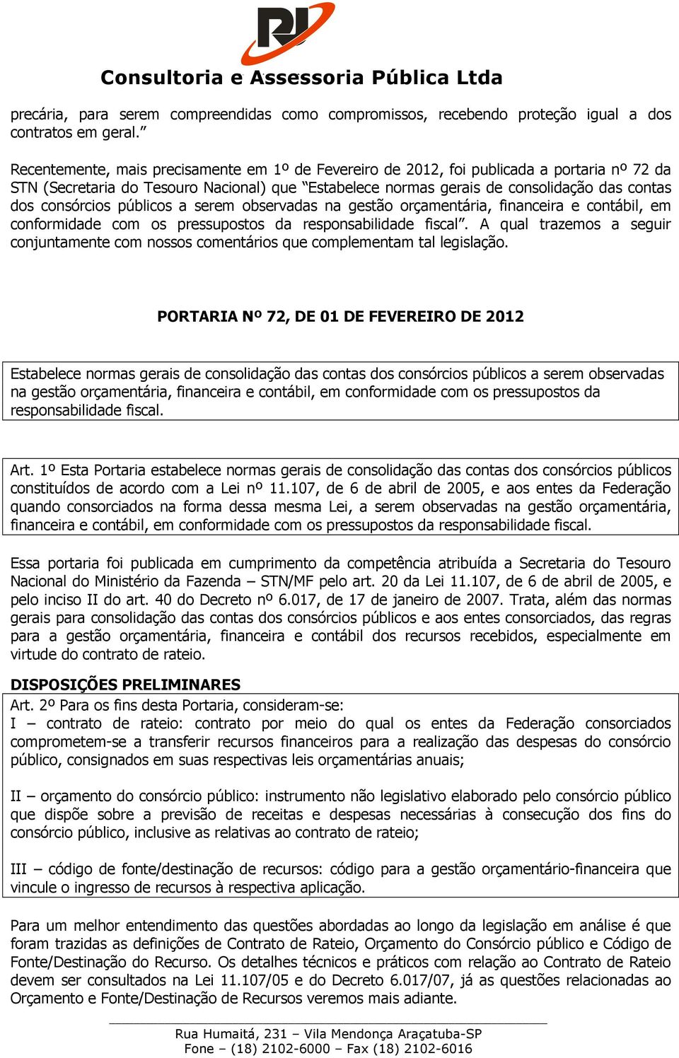 consórcios públicos a serem observadas na gestão orçamentária, financeira e contábil, em conformidade com os pressupostos da responsabilidade fiscal.