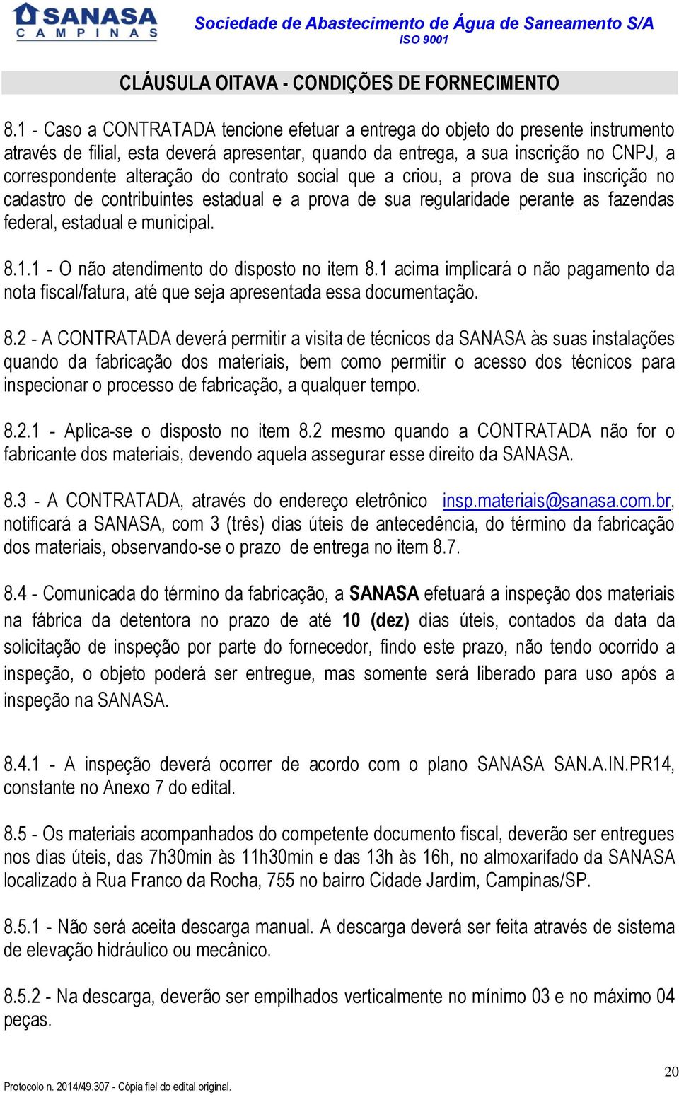 contrato social que a criou, a prova de sua inscrição no cadastro de contribuintes estadual e a prova de sua regularidade perante as fazendas federal, estadual e municipal. 8.1.