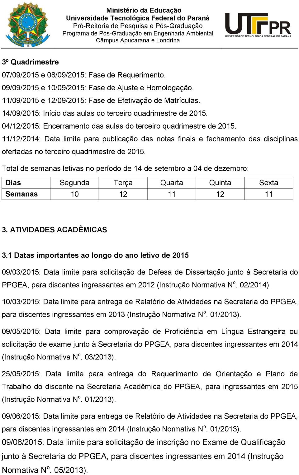 11/12/2014: Data limite para publicação das notas finais e fechamento das disciplinas ofertadas no terceiro quadrimestre de 2015.