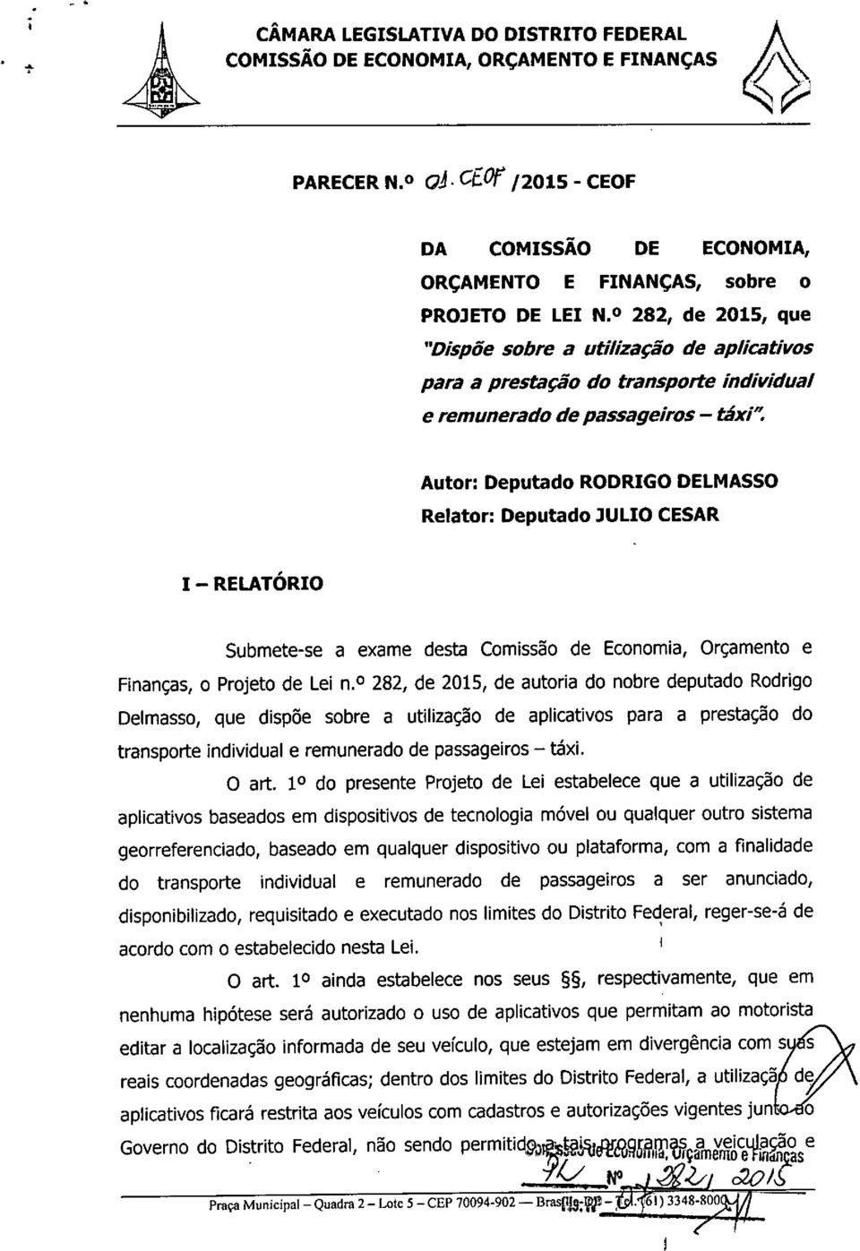 Autor: Deputado RODRIGO DELMASSO Relator: Deputado JULIO CESAR I- RELATÓRIO Submete-se a exame desta Comissão de Economia, Orçamento e Finanças,o Projeto de Lei n.