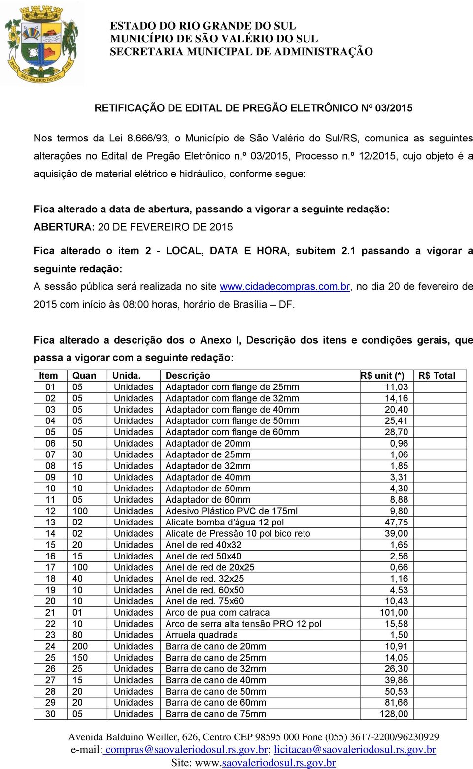 12/2015, cujo objeto י a aquisiחדo de material elיtrico e hidrבulico, conforme segue: Fica alterado a data de abertura, passando a vigorar a seguinte redaחדo: ABERTURA: 20 DE FEVEREIRO DE 2015 Fica