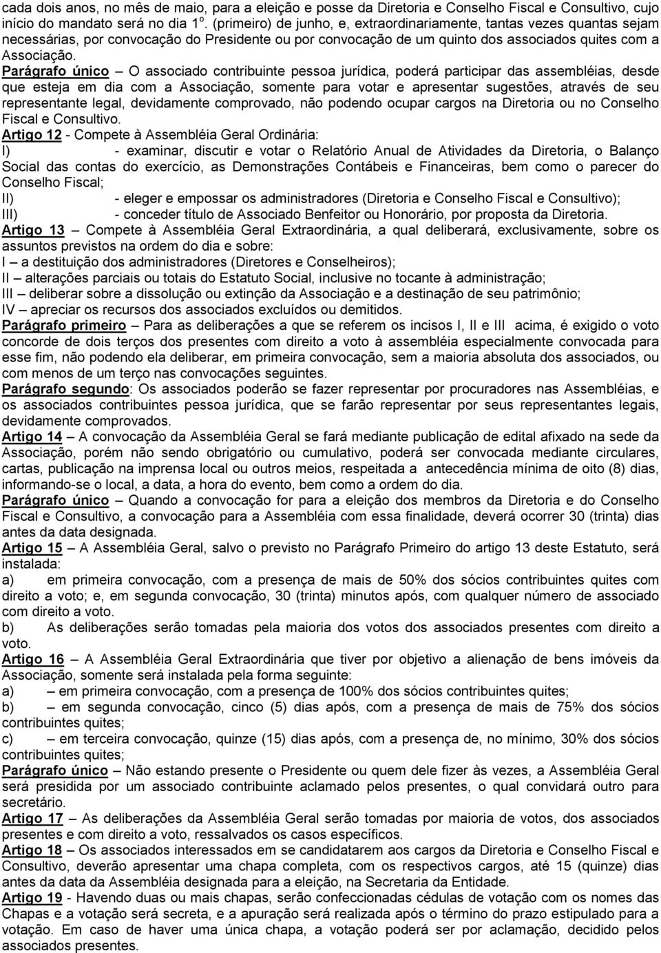 Parágrafo único O associado contribuinte pessoa jurídica, poderá participar das assembléias, desde que esteja em dia com a Associação, somente para votar e apresentar sugestões, através de seu