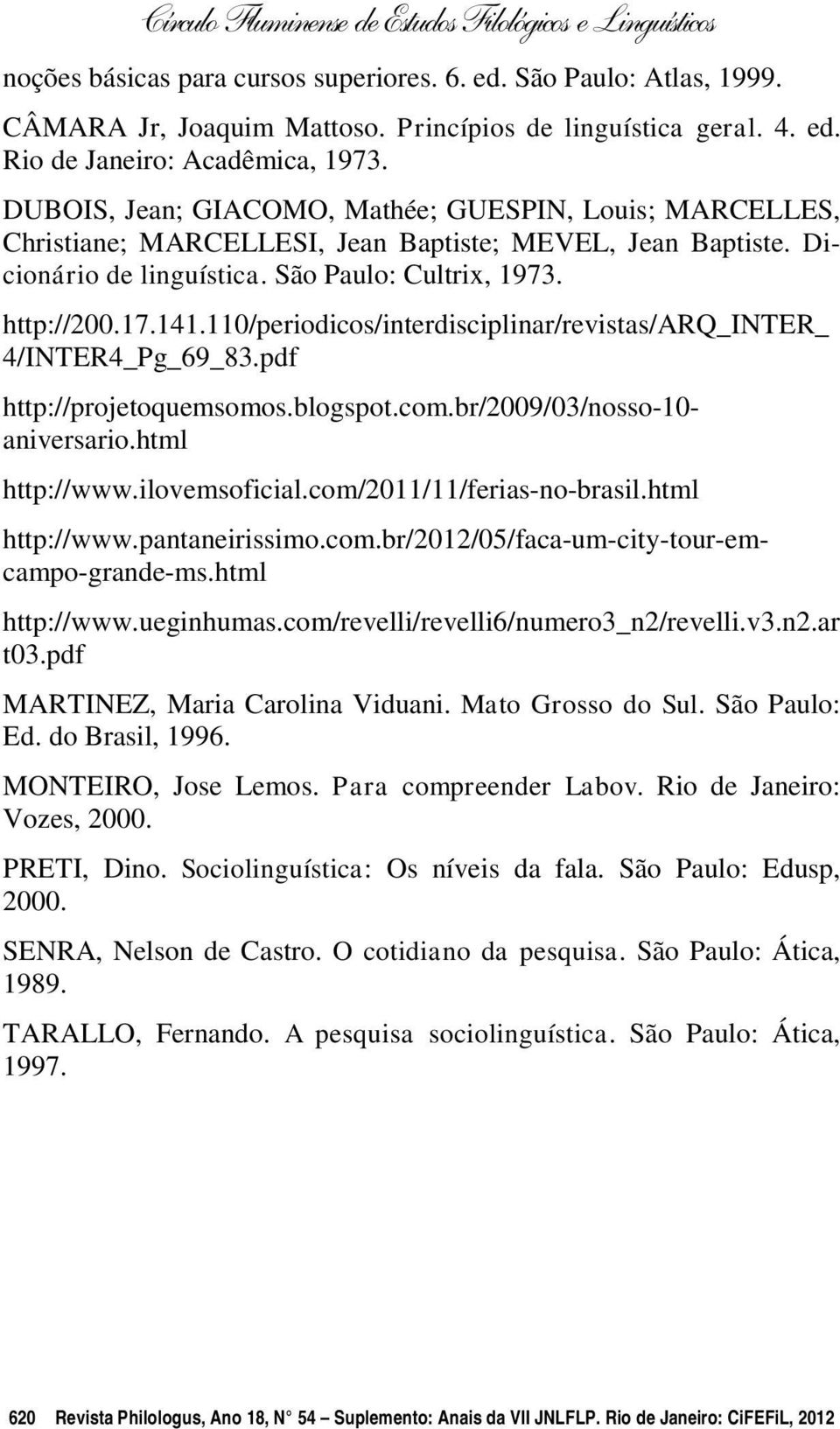 110/periodicos/interdisciplinar/revistas/arq_inter_ 4/INTER4_Pg_69_83.pdf http://projetoquemsomos.blogspot.com.br/2009/03/nosso-10- aniversario.html http://www.ilovemsoficial.