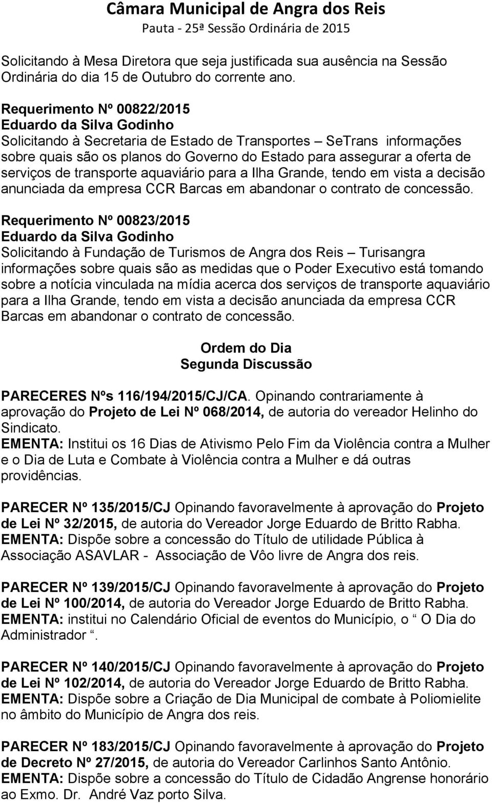 serviços de transporte aquaviário para a Ilha Grande, tendo em vista a decisão anunciada da empresa CCR Barcas em abandonar o contrato de concessão.