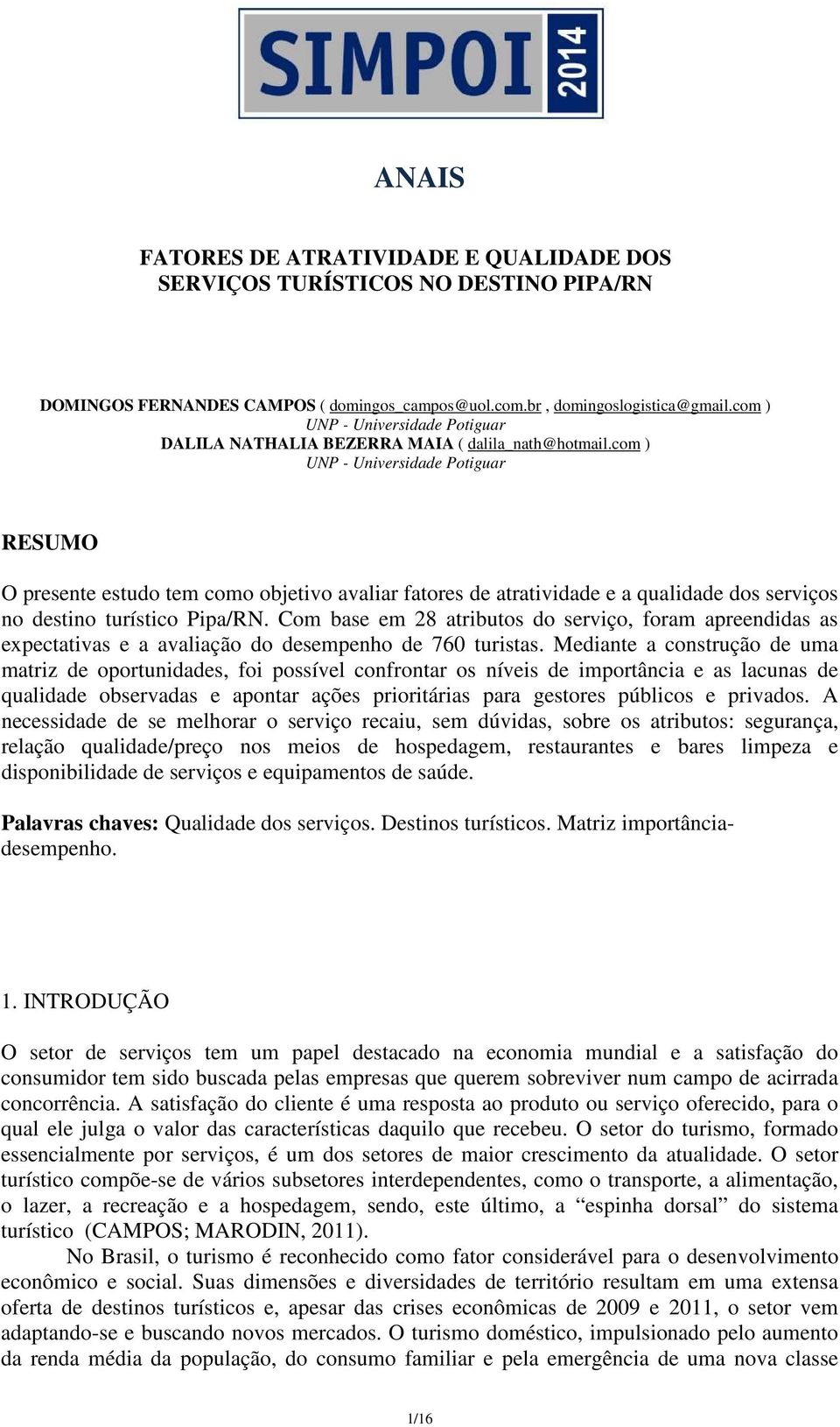 com ) UNP - Universidade Potiguar RESUMO O presente estudo tem como objetivo avaliar fatores de atratividade e a qualidade dos serviços no destino turístico Pipa/RN.