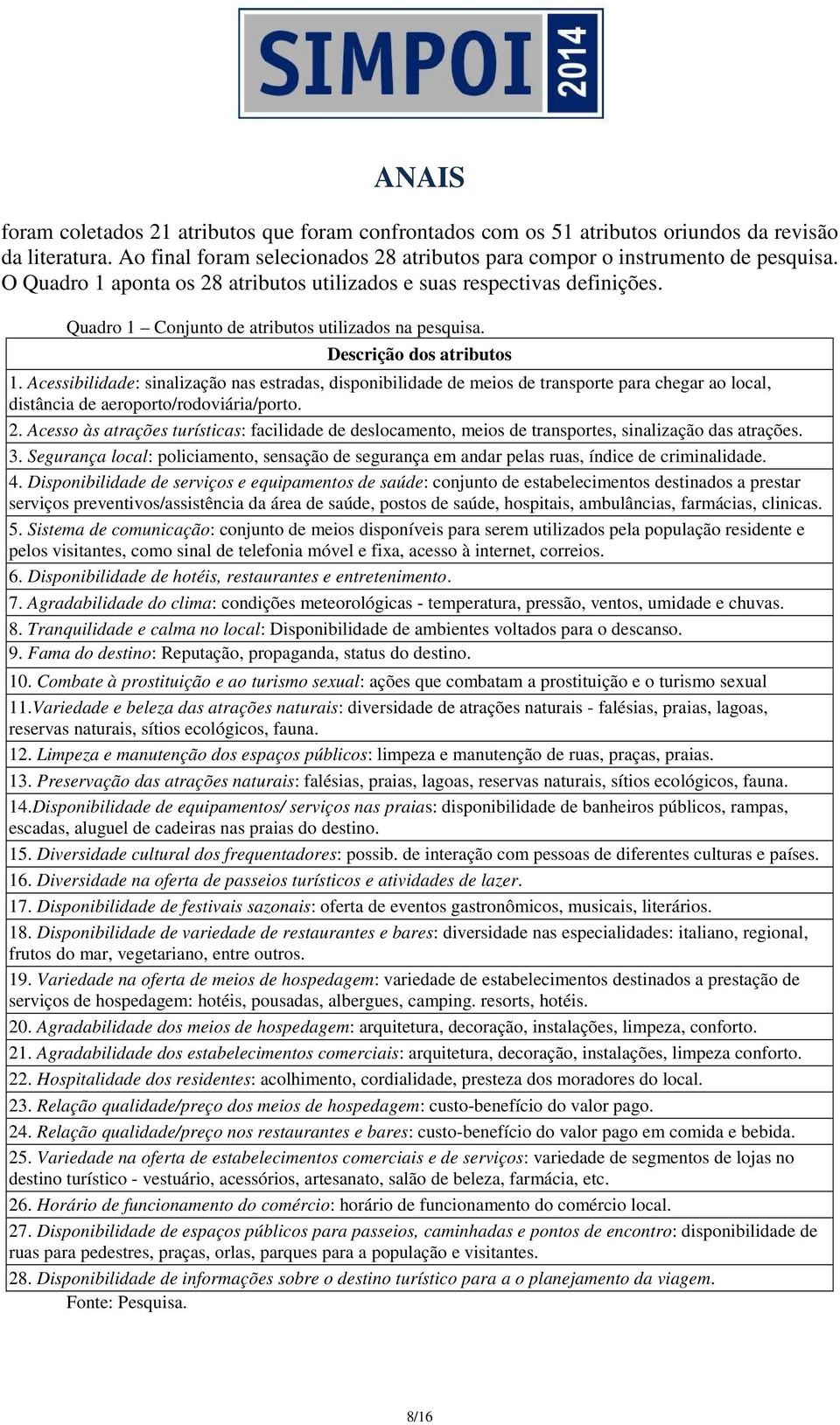 Acessibilidade: sinalização nas estradas, disponibilidade de meios de transporte para chegar ao local, distância de aeroporto/rodoviária/porto. 2.