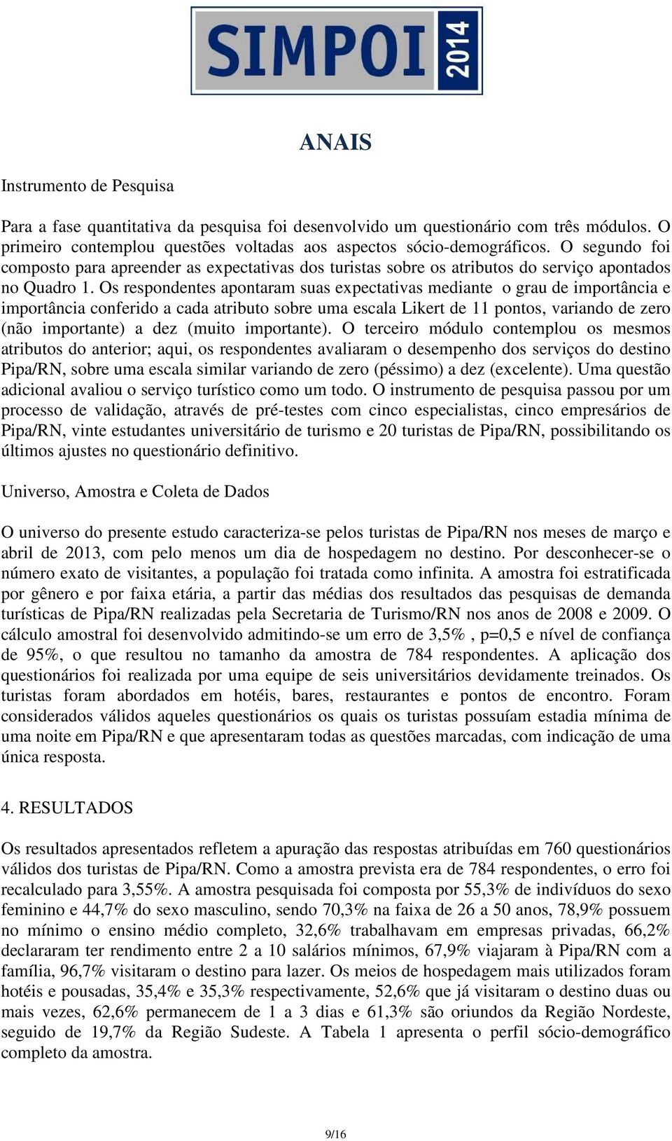 Os respondentes apontaram suas expectativas mediante o grau de importância e importância conferido a cada atributo sobre uma escala Likert de 11 pontos, variando de zero (não importante) a dez (muito