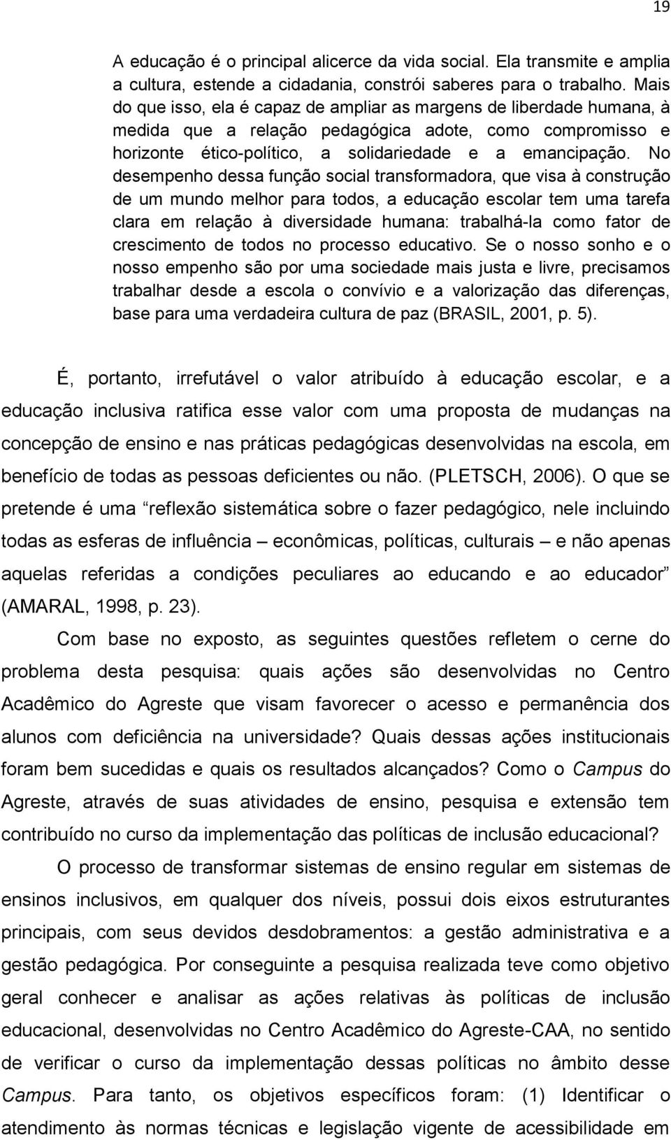 No desempenho dessa função social transformadora, que visa à construção de um mundo melhor para todos, a educação escolar tem uma tarefa clara em relação à diversidade humana: trabalhá-la como fator