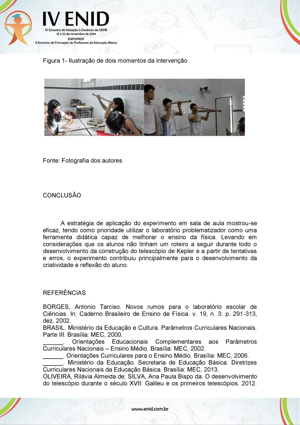 Levando em considerações que os alunos não tinham um roteiro a seguir durante todo o desenvolvimento da construção do telescópio de Kepler e a partir de tentativas e erros, o experimento contribuiu