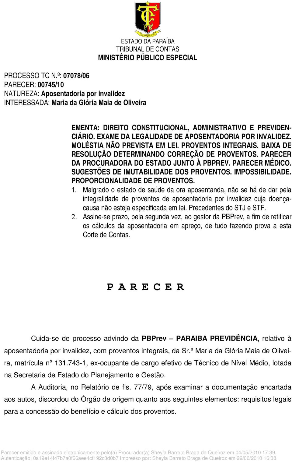 CONSTITUCIONAL, ADMINISTRATIVO E PREVIDEN- CIÁRIO. EXAME DA LEGALIDADE DE APOSENTADORIA POR INVALIDEZ. MOLÉSTIA NÃO PREVISTA EM LEI. PROVENTOS INTEGRAIS.