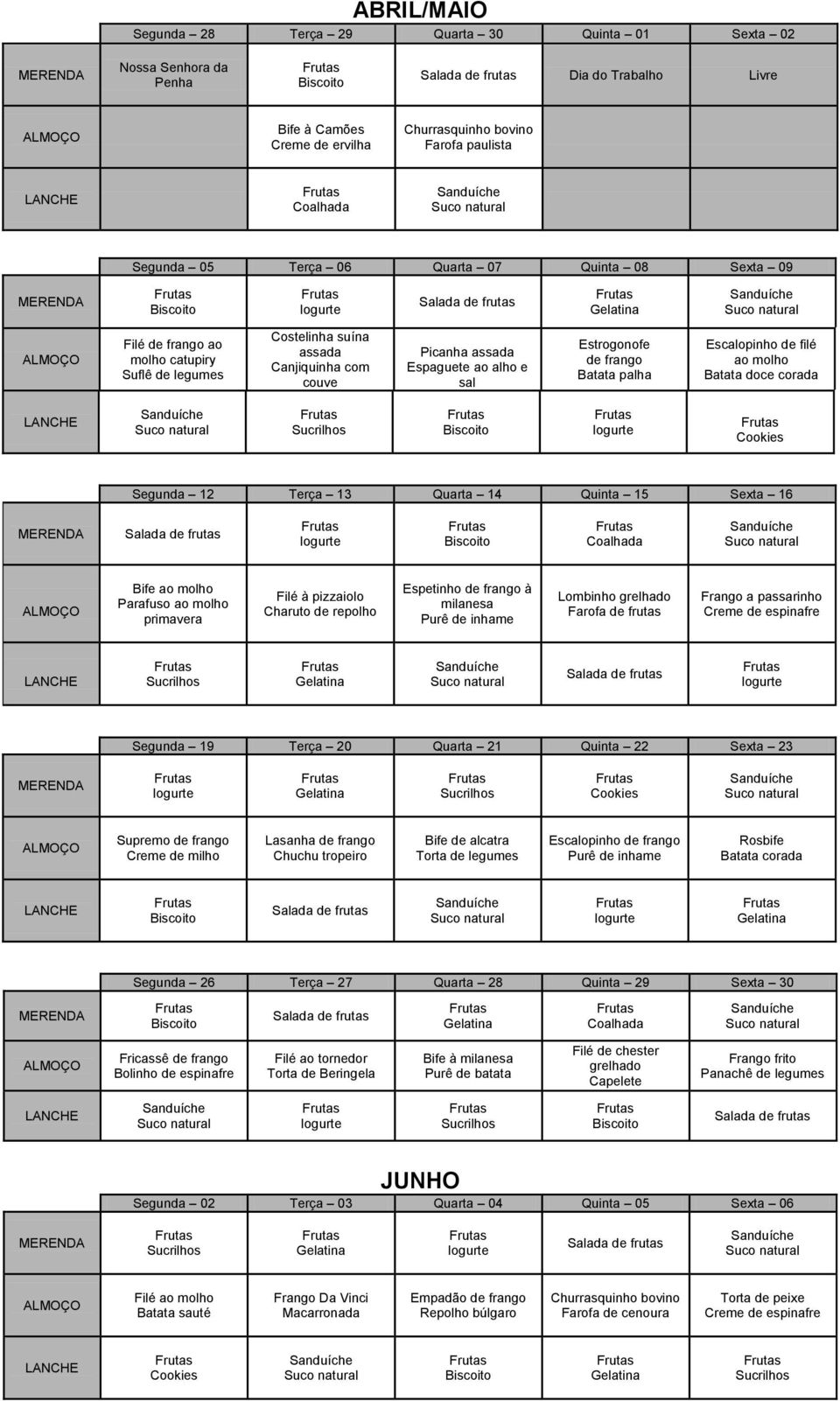 frango à Lombinho Farofa de frutas Creme de espinafre Segunda 19 Terça 20 Quarta 21 Quinta 22 Sexta 23 Supremo de frango Lasanha de frango Rosbife Segunda 26 Terça 27 Quarta 28 Quinta 29 Sexta 30