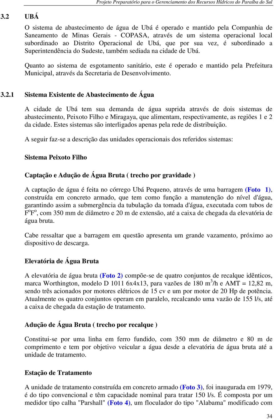 Quanto ao sistema de esgotamento sanitário, este é operado e mantido pela Prefeitura Municipal, através da Secretaria de Desenvolvimento. 3.2.