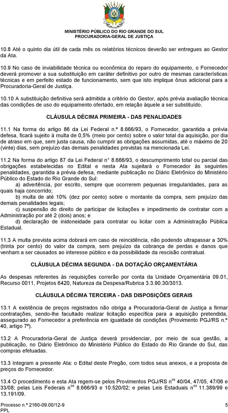 perfeito estado de funcionamento, sem que isto implique ônus adicional para a Procuradoria-Geral de Justiça. 10.