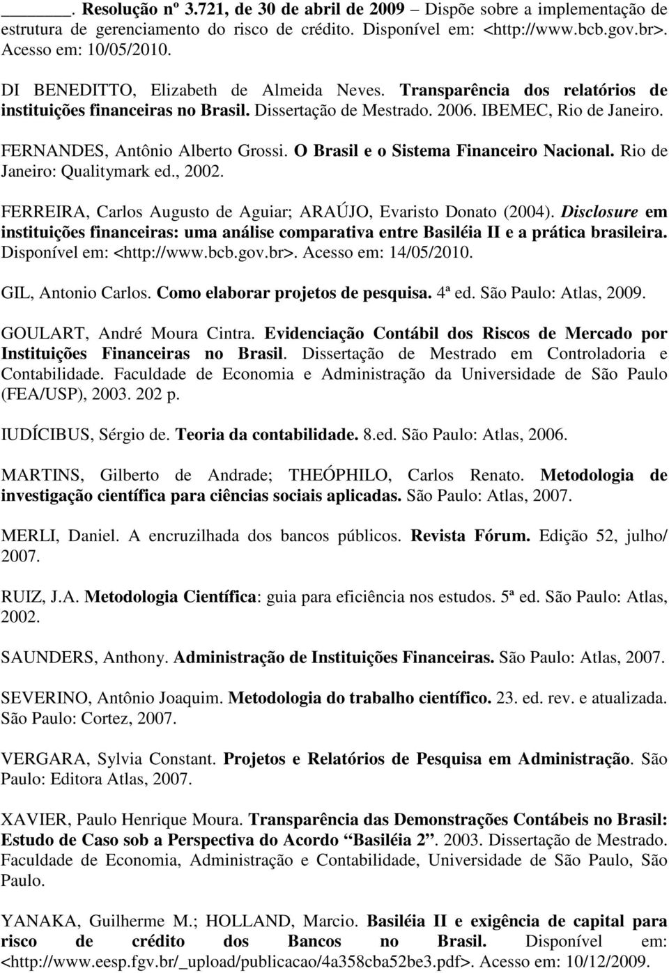 O Brasil e o Sistema Financeiro Nacional. Rio de Janeiro: Qualitymark ed., 2002. FERREIRA, Carlos Augusto de Aguiar; ARAÚJO, Evaristo Donato (2004).