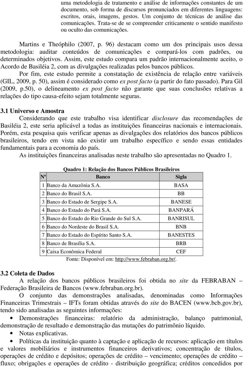 96) destacam como um dos principais usos dessa metodologia: auditar conteúdos de comunicações e compará-los com padrões, ou determinados objetivos.