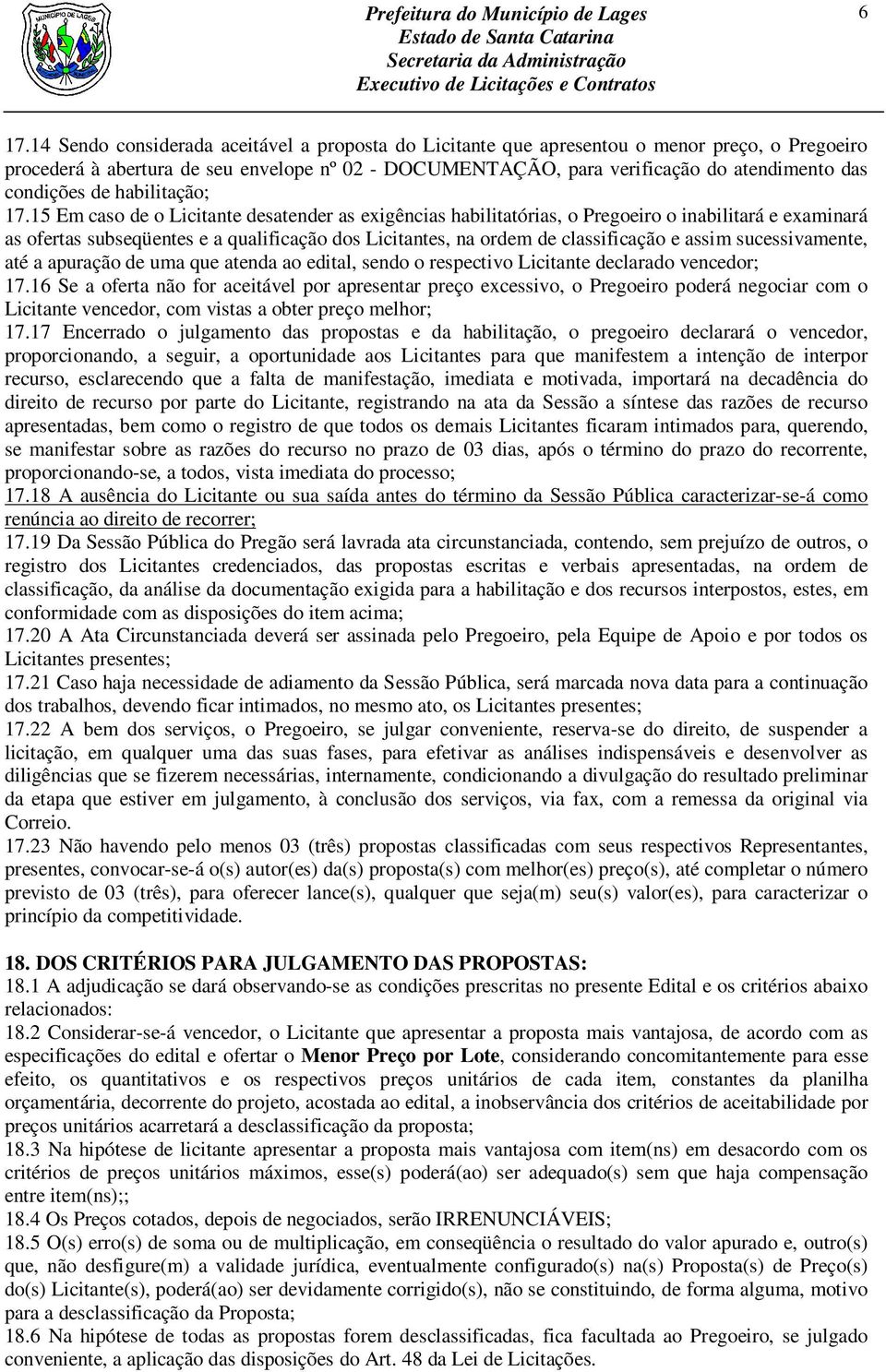 15 Em caso de o Licitante desatender as exigências habilitatórias, o Pregoeiro o inabilitará e examinará as ofertas subseqüentes e a qualificação dos Licitantes, na ordem de classificação e assim