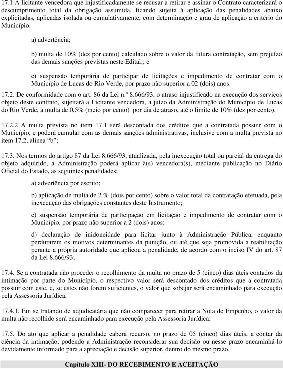 a) advertência; b) multa de 10% (dez por cento) calculado sobre o valor da futura contratação, sem prejuízo das demais sanções previstas neste Edital;; e c) suspensão temporária de participar de