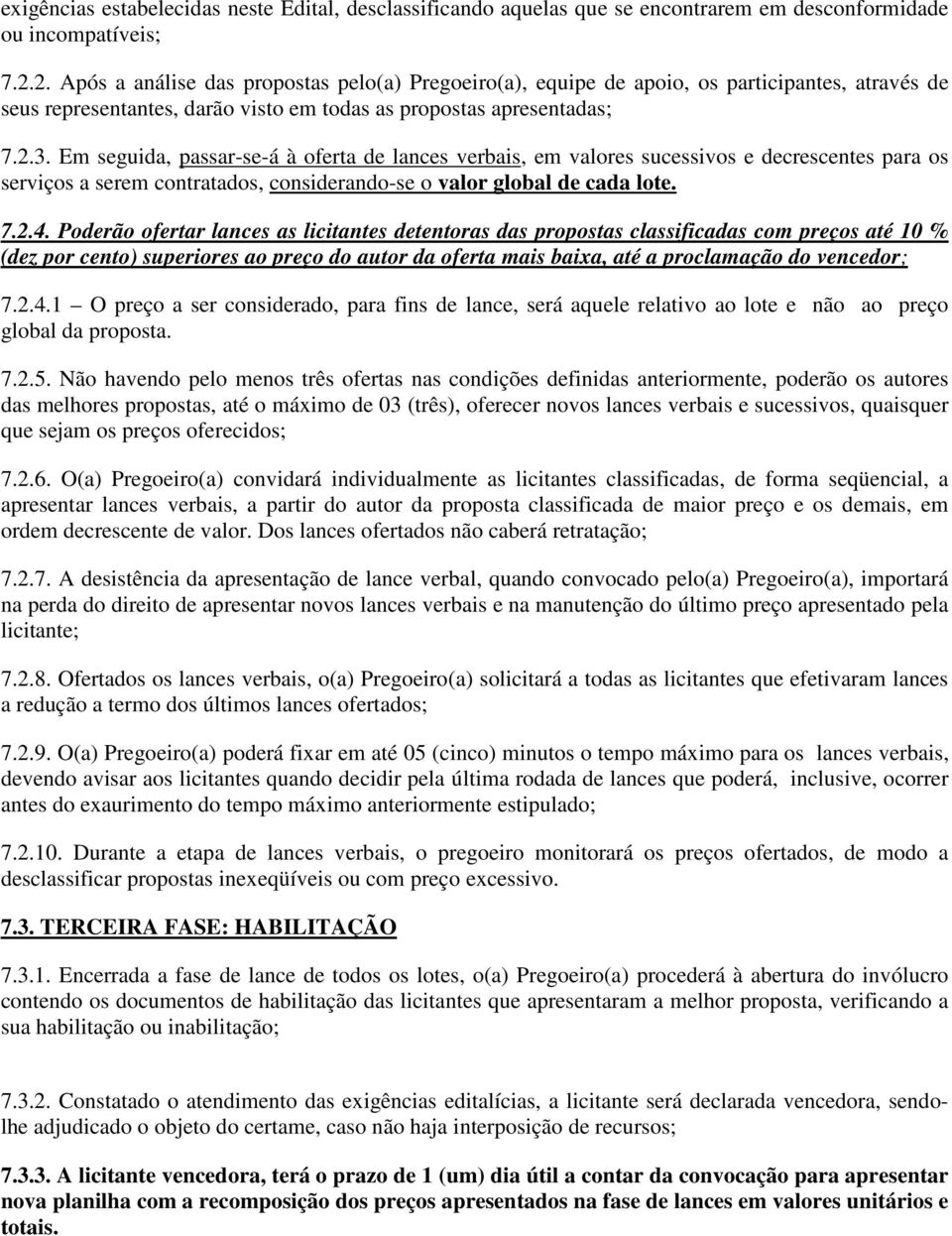 Em seguida, passar-se-á à oferta de lances verbais, em valores sucessivos e decrescentes para os serviços a serem contratados, considerando-se o valor global de cada lote. 7.2.4.