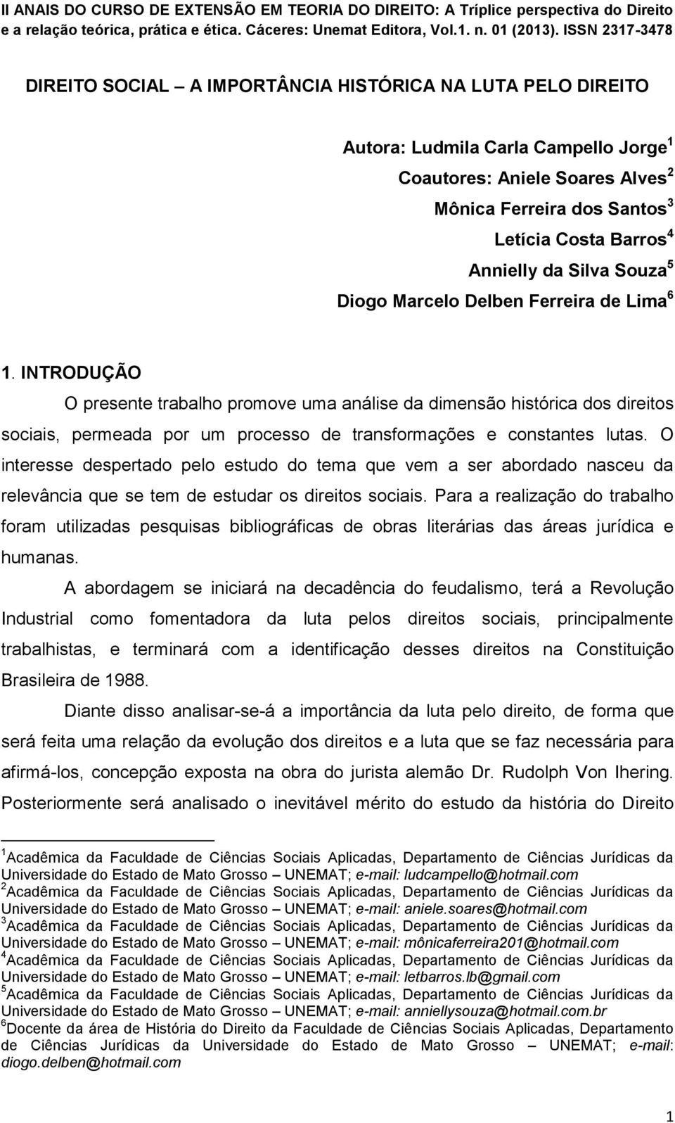 INTRODUÇÃO O presente trabalho promove uma análise da dimensão histórica dos direitos sociais, permeada por um processo de transformações e constantes lutas.