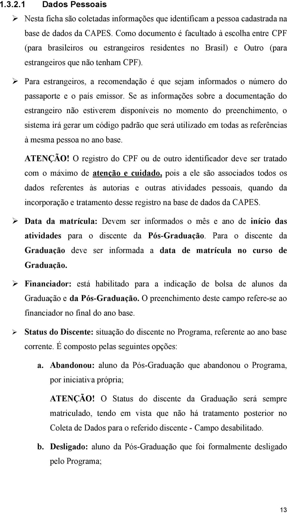 Para estrangeiros, a recomendação é que sejam informados o número do passaporte e o país emissor.