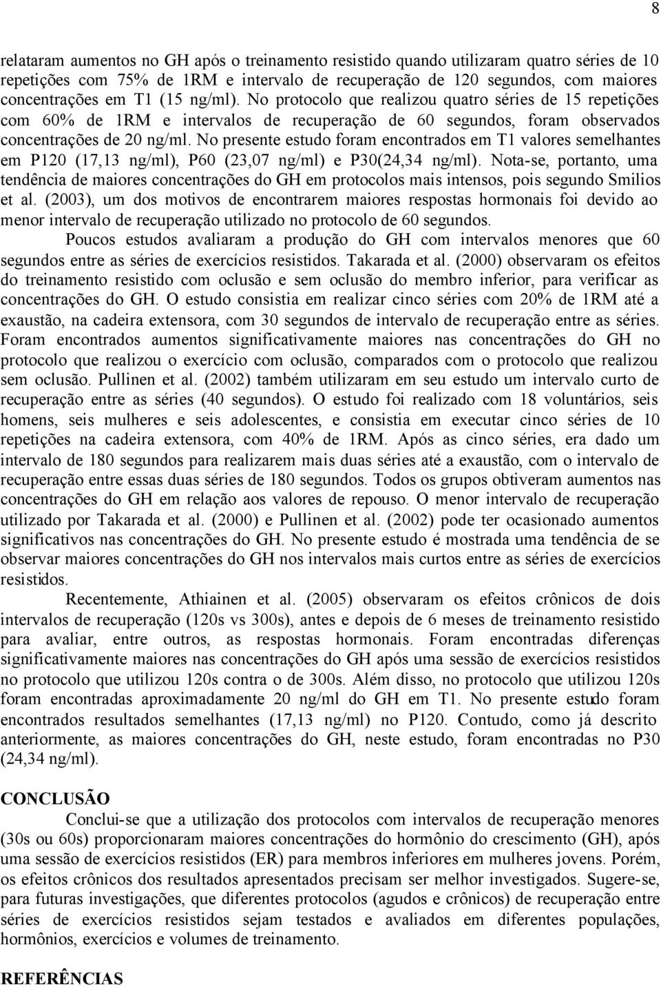 No presente estudo foram encontrados em T1 valores semelhantes em P120 (17,13 ng/ml), P60 (23,07 ng/ml) e P30(24,34 ng/ml).