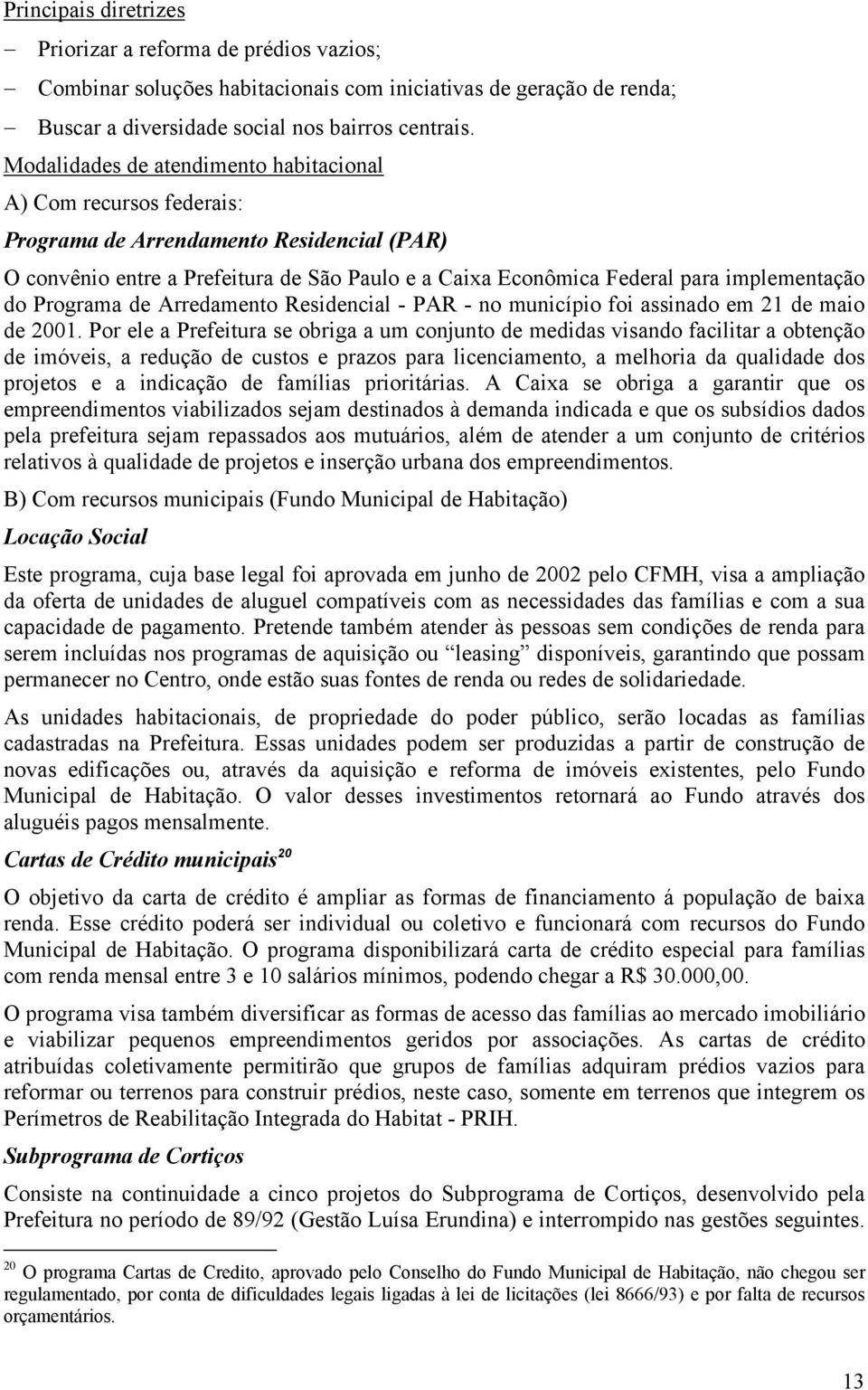 do Programa de Arredamento Residencial - PAR - no município foi assinado em 21 de maio de 2001.
