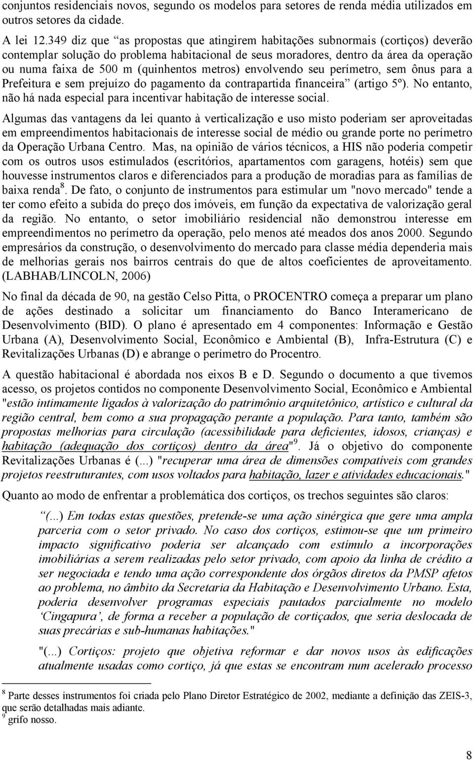 (quinhentos metros) envolvendo seu perímetro, sem ônus para a Prefeitura e sem prejuízo do pagamento da contrapartida financeira (artigo 5º).