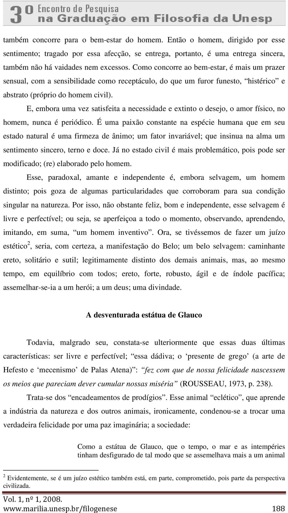 E, embora uma vez satisfeita a necessidade e extinto o desejo, o amor físico, no homem, nunca é periódico.