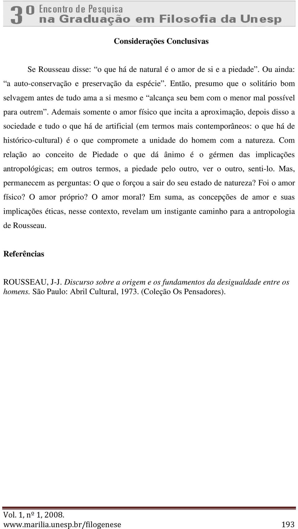 Ademais somente o amor físico que incita a aproximação, depois disso a sociedade e tudo o que há de artificial (em termos mais contemporâneos: o que há de histórico-cultural) é o que compromete a