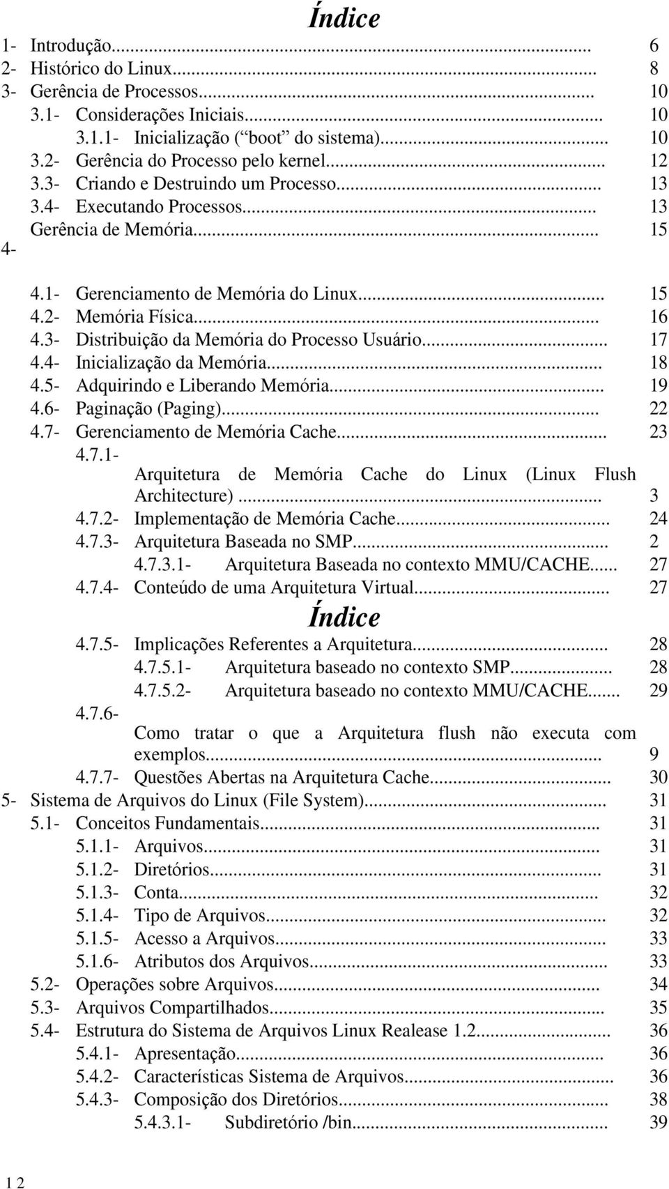 .. Inicializa o da Mem ria... Adquirindo e Liberando Mem ria... Pagina o (Paging)... Gerenciamento de Mem ria Cache... 4.7.1- Arquitetura de Mem ria Cache do Linux (Linux Flush Architecture)... 4.7.2- Implementa o de Mem ria Cache.