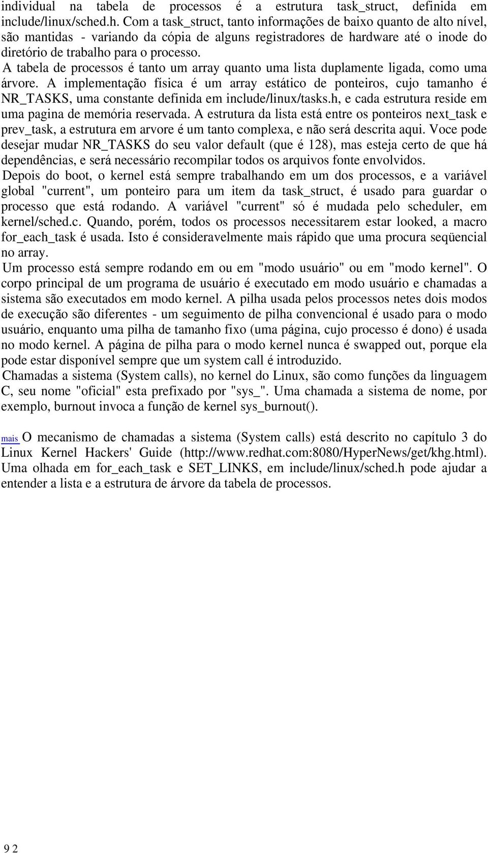 A tabela de processos tanto um array quanto uma lista duplamente ligada, como uma rvore.