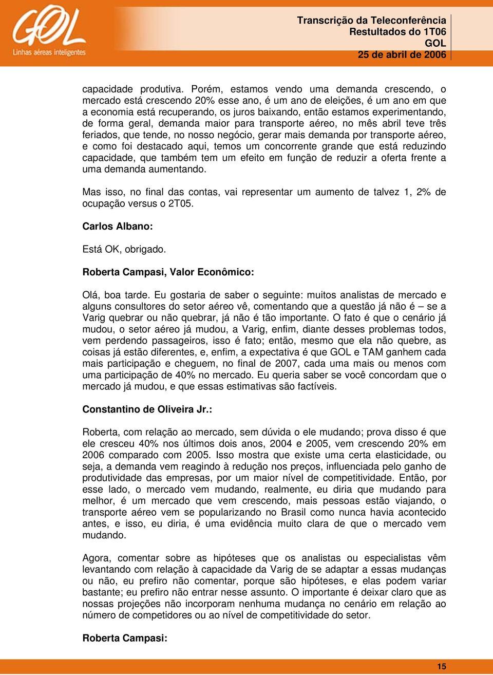 de forma geral, demanda maior para transporte aéreo, no mês abril teve três feriados, que tende, no nosso negócio, gerar mais demanda por transporte aéreo, e como foi destacado aqui, temos um