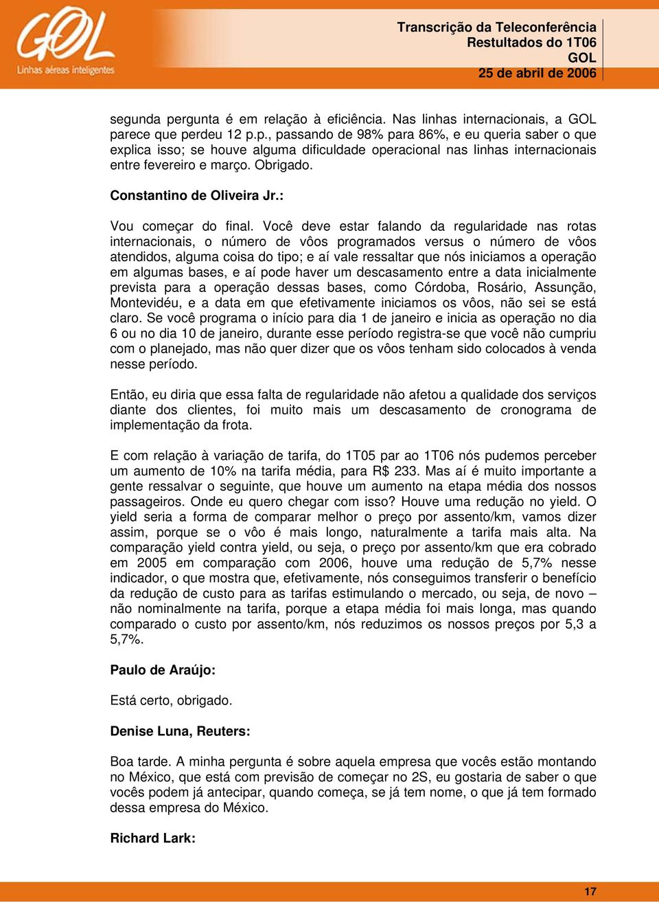 Você deve estar falando da regularidade nas rotas internacionais, o número de vôos programados versus o número de vôos atendidos, alguma coisa do tipo; e aí vale ressaltar que nós iniciamos a