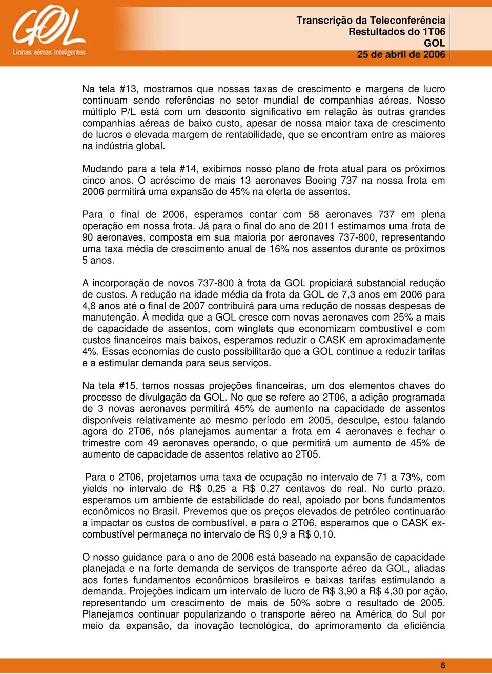 rentabilidade, que se encontram entre as maiores na indústria global. Mudando para a tela #14, exibimos nosso plano de frota atual para os próximos cinco anos.