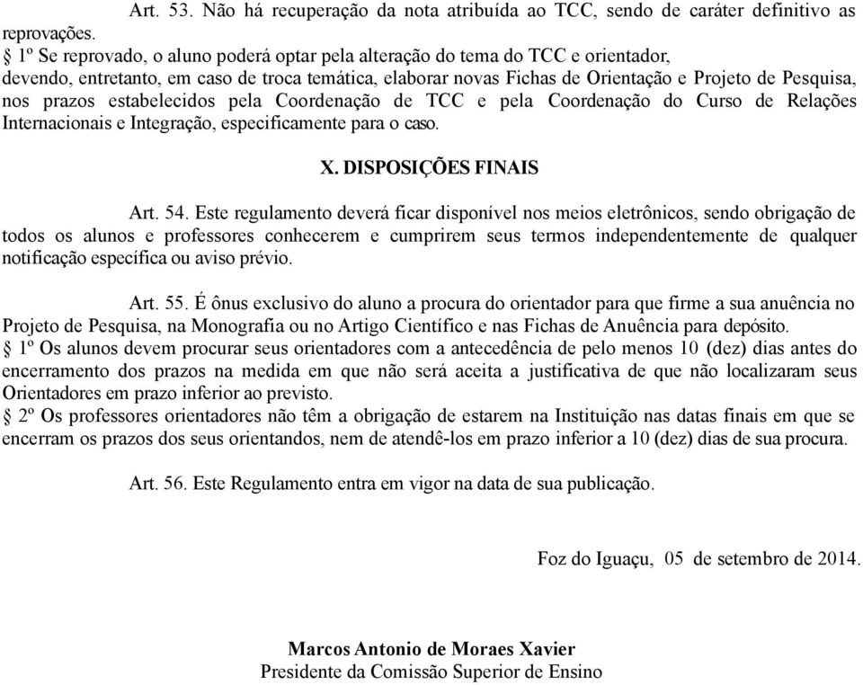 estabelecidos pela Coordenação de TCC e pela Coordenação do Curso de Relações Internacionais e Integração, especificamente para o caso. X. DISPOSIÇÕES FINAIS Art. 54.