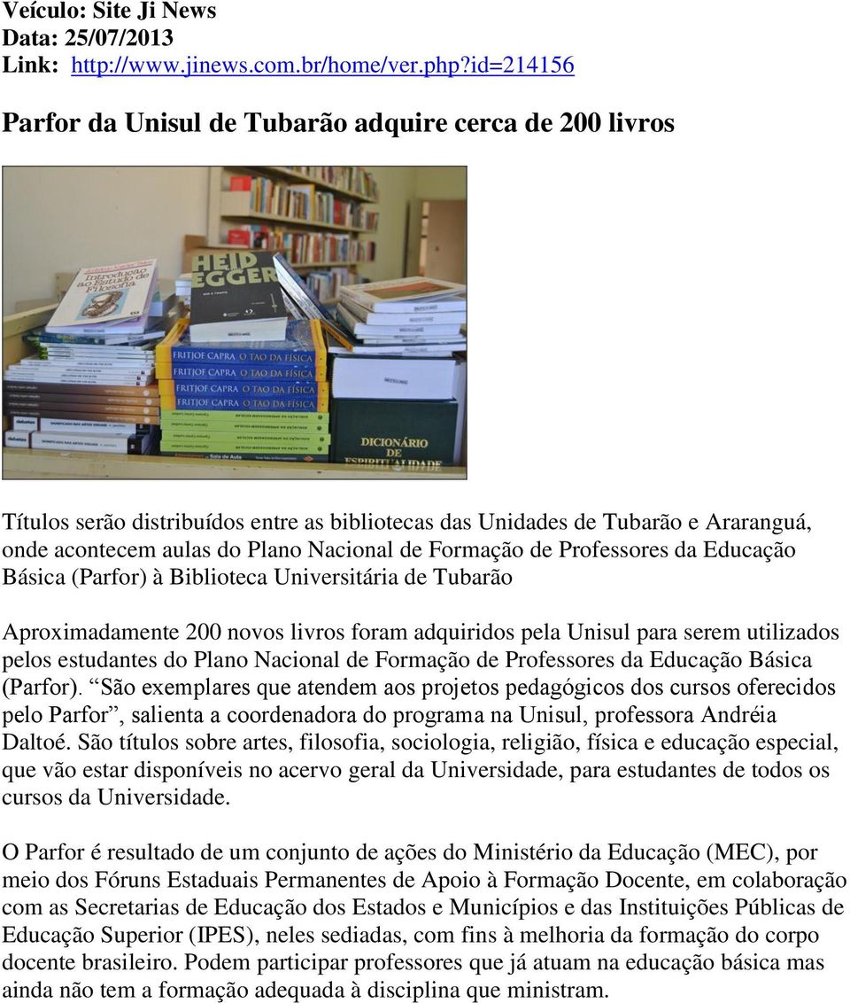 Formação de Professores da Educação Básica (Parfor) à Biblioteca Universitária de Tubarão Aproximadamente 200 novos livros foram adquiridos pela Unisul para serem utilizados pelos estudantes do Plano