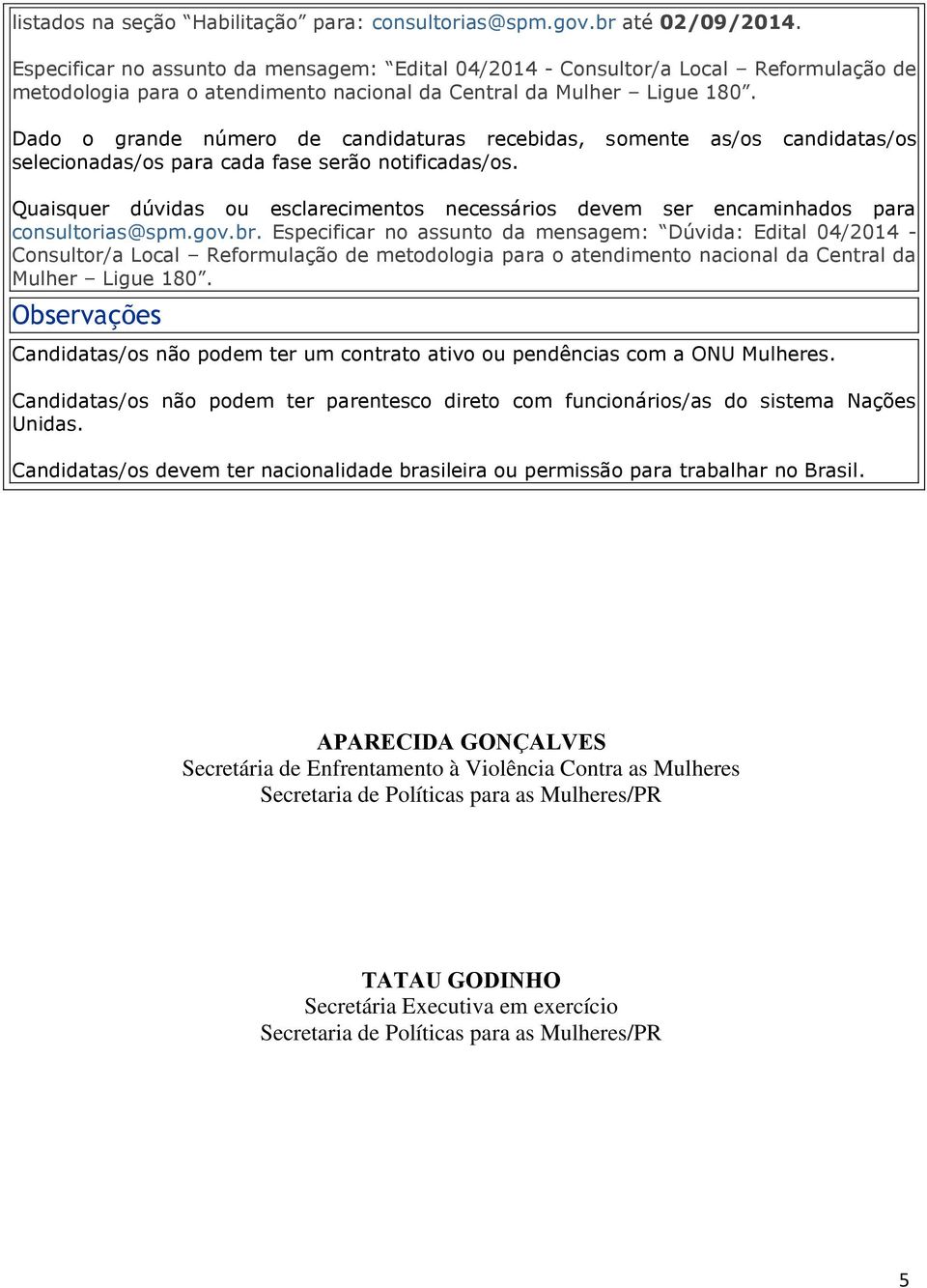 Dado o grande número de candidaturas recebidas, somente as/os candidatas/os selecionadas/os para cada fase serão notificadas/os.