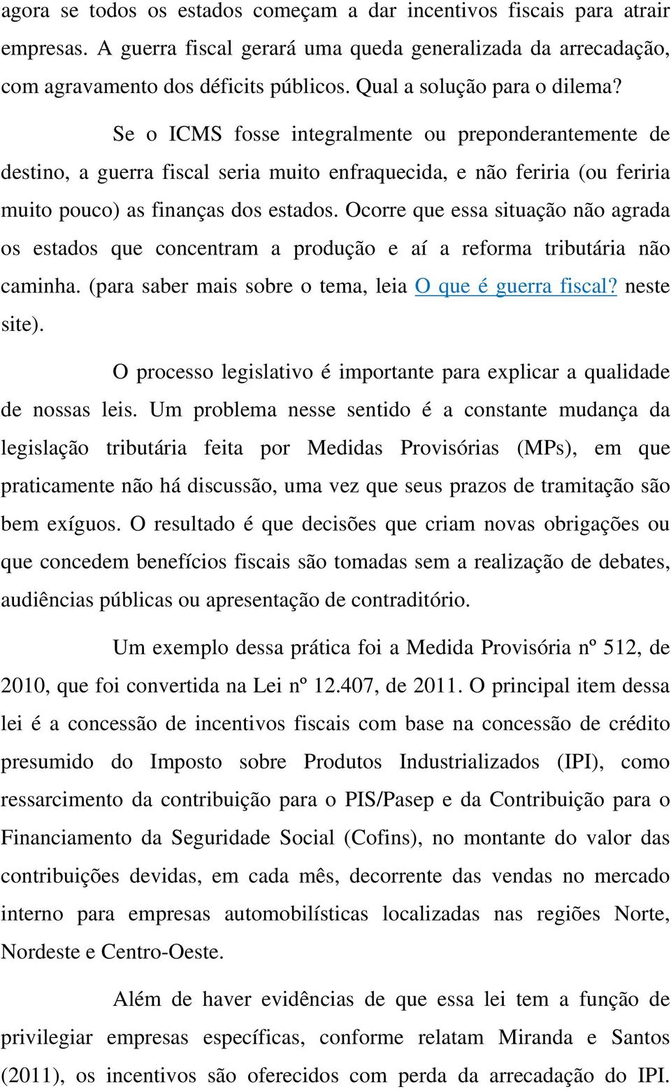 Ocorre que essa situação não agrada os estados que concentram a produção e aí a reforma tributária não caminha. (para saber mais sobre o tema, leia O que é guerra fiscal? neste site).