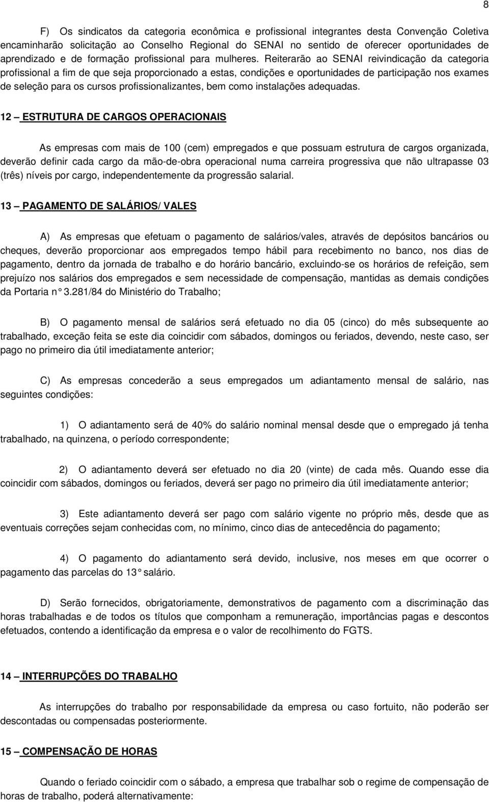 Reiterarão ao SENAI reivindicação da categoria profissional a fim de que seja proporcionado a estas, condições e oportunidades de participação nos exames de seleção para os cursos