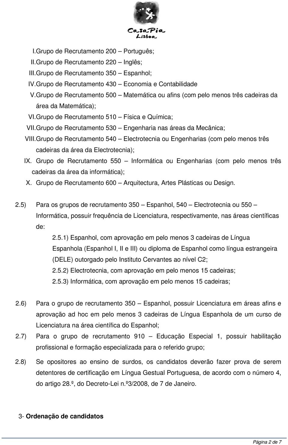 Grupo de Recrutamento 530 Engenharia nas áreas da Mecânica; VIII.Grupo de Recrutamento 540 Electrotecnia ou Engenharias (com pelo menos três cadeiras da área da Electrotecnia); IX.