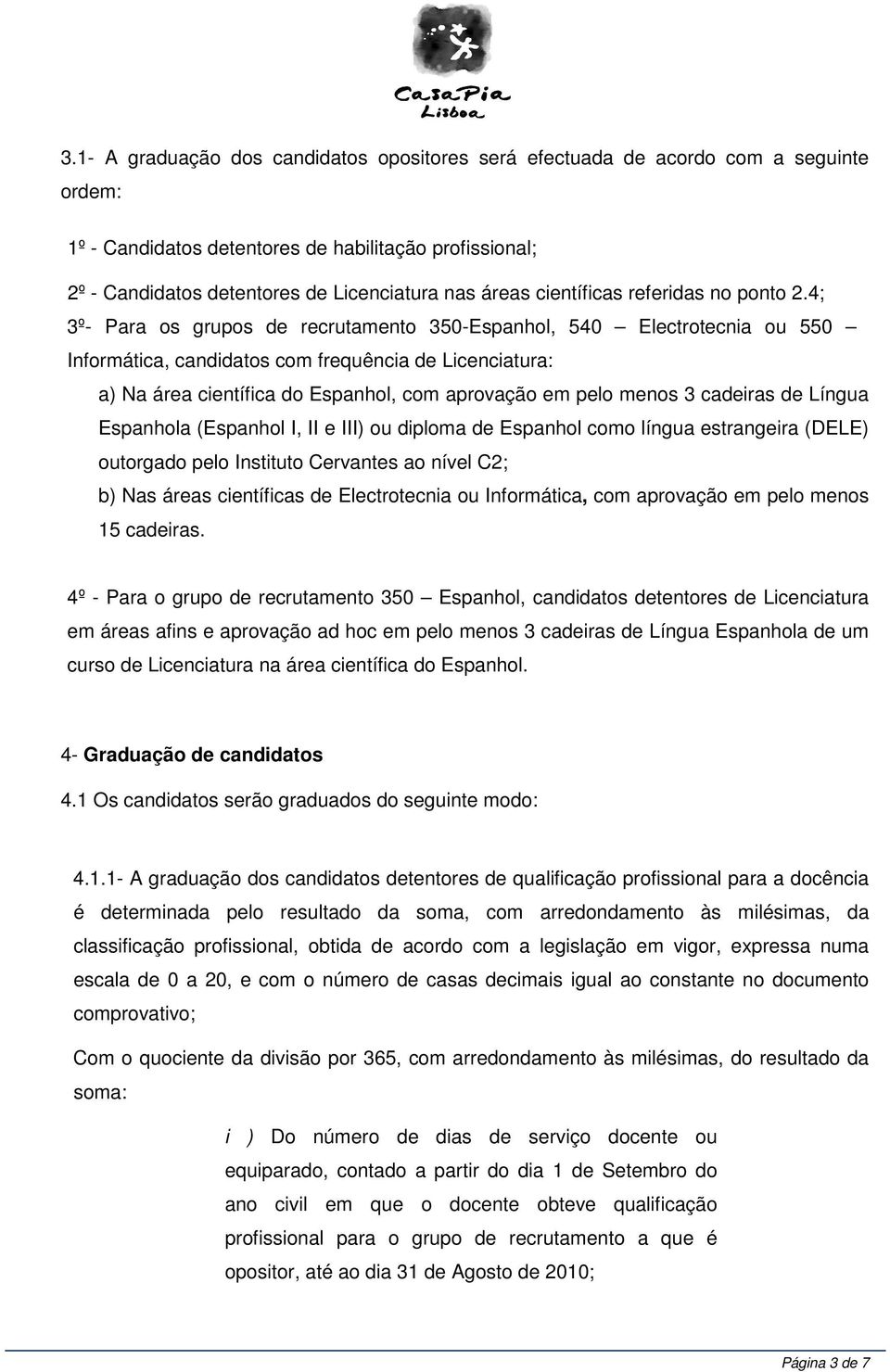 4; 3º- Para os grupos de recrutamento 350-Espanhol, 540 Electrotecnia ou 550 Informática, candidatos com frequência de Licenciatura: a) Na área científica do Espanhol, com aprovação em pelo menos 3