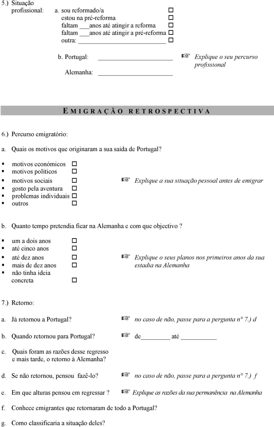 " motivos políticos! " motivos sociais! Explique a sua situação pessoal antes de emigrar " gosto pela aventura! " problemas individuais! " outros! b.