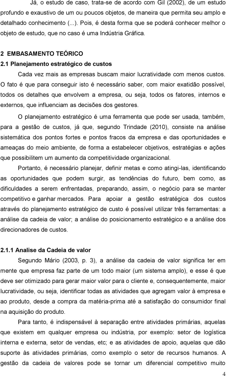 O fato é que para conseguir isto é necessário saber, com maior exatidão possível, todos os detalhes que envolvem a empresa, ou seja, todos os fatores, internos e externos, que influenciam as decisões