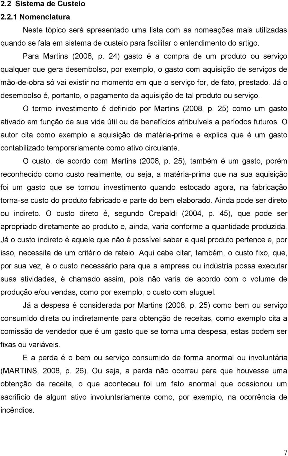 24) gasto é a compra de um produto ou serviço qualquer que gera desembolso, por exemplo, o gasto com aquisição de serviços de mão-de-obra só vai existir no momento em que o serviço for, de fato,