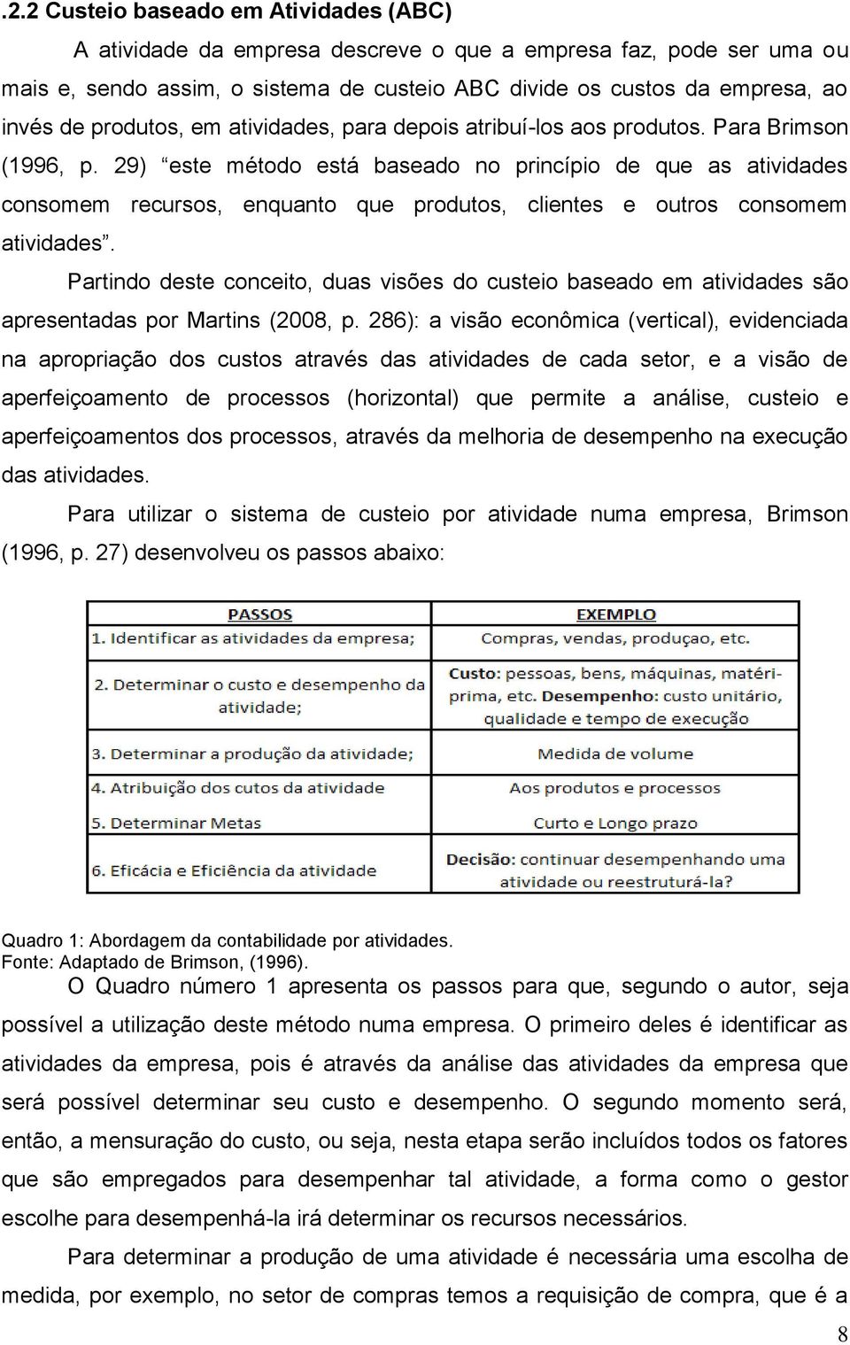 29) este método está baseado no princípio de que as atividades consomem recursos, enquanto que produtos, clientes e outros consomem atividades.