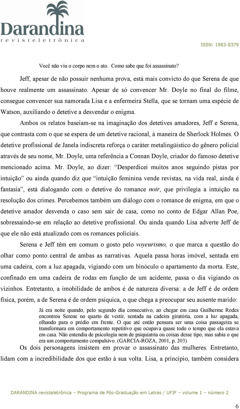 Ambos os relatos baseiam-se na imaginação dos detetives amadores, Jeff e Serena, que contrasta com o que se espera de um detetive racional, à maneira de Sherlock Holmes.