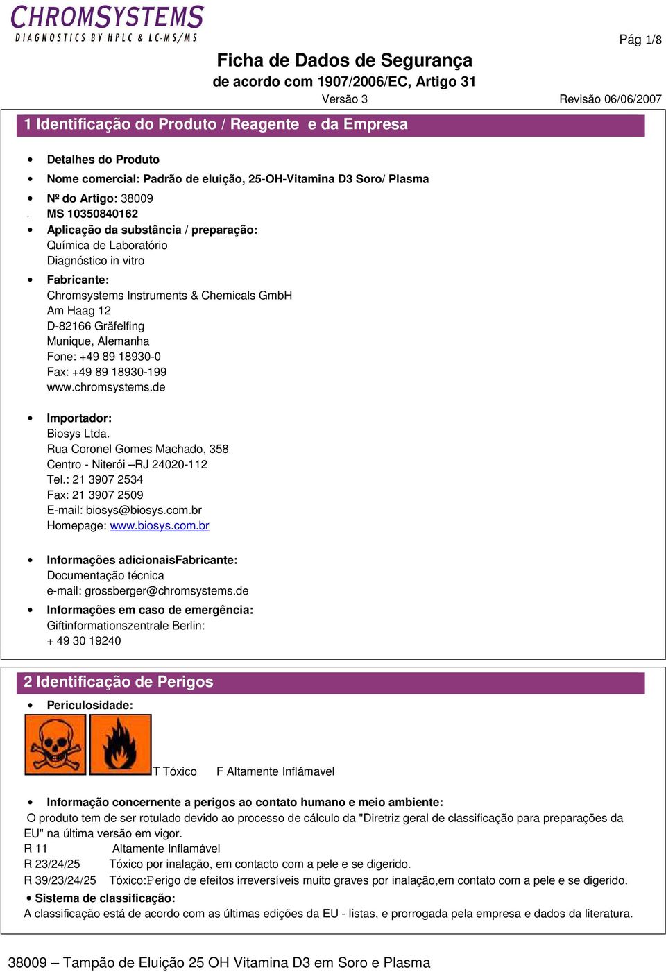 +49 89 18930-199 www.chromsystems.de Importador: Biosys Ltda. Rua Coronel Gomes Machado, 358 Centro - Niterói RJ 24020-112 Tel.: 21 3907 2534 Fax: 21 3907 2509 E-mail: biosys@biosys.com.