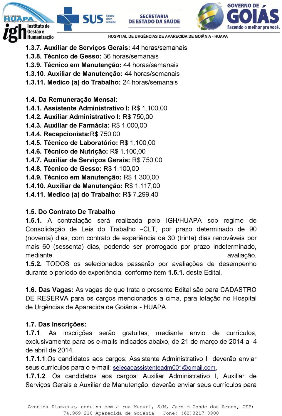 000,00 1.4.4. Recepcionista:R$ 750,00 1.4.5. Técnico de Laboratório: R$ 1.100,00 1.4.6. Técnico de Nutrição: R$ 1.100,00 1.4.7. Auxiliar de Serviços Gerais: R$ 750,00 1.4.8. Técnico de Gesso: R$ 1.